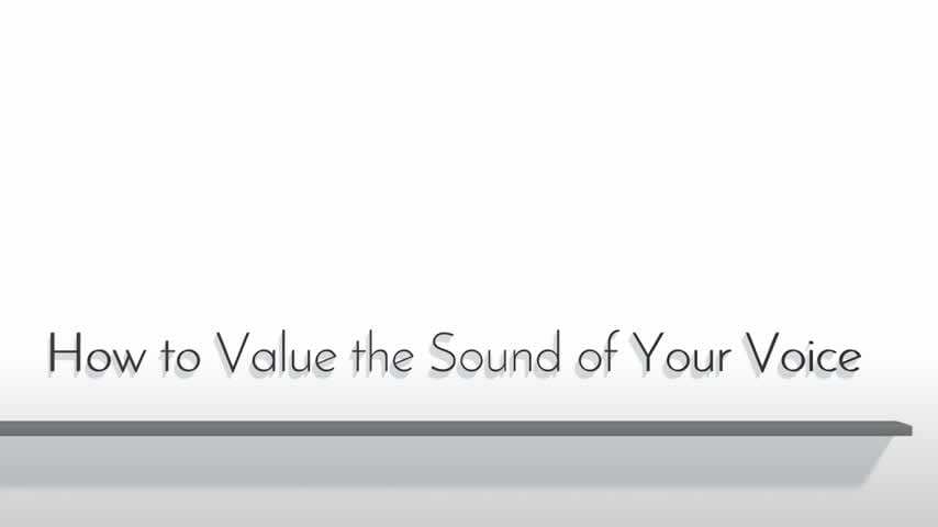 How to Value the Sound of Your Voice